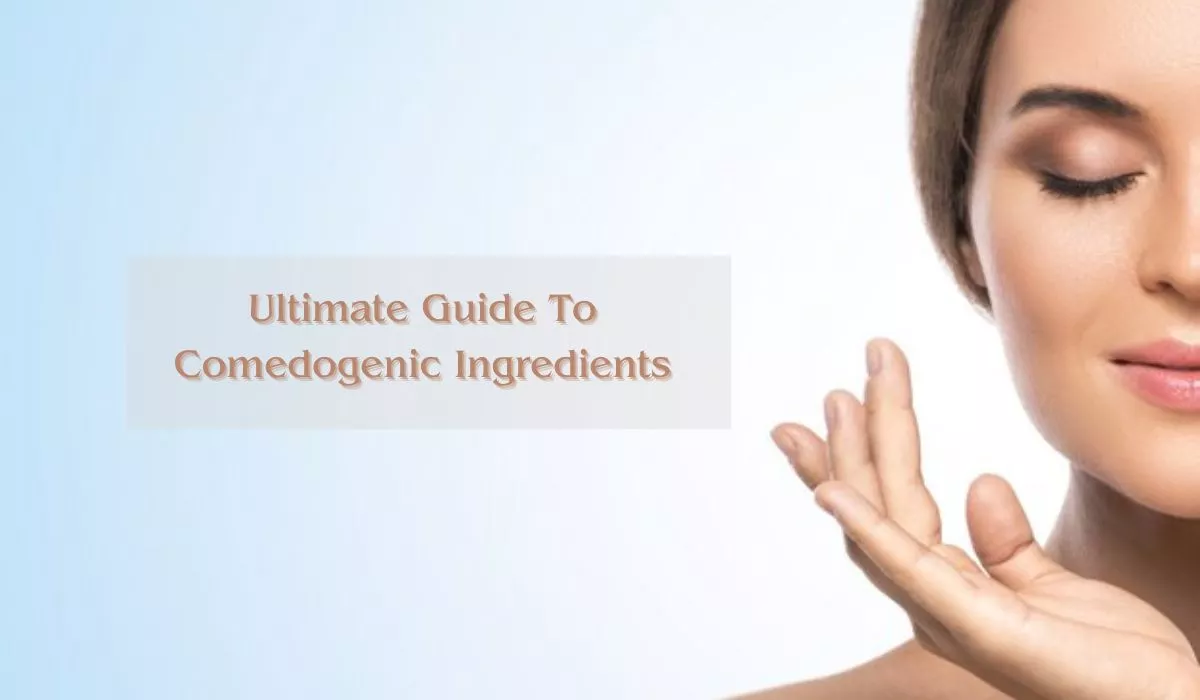 The Ultimate Guide To Comedogenic Ingredients🌿