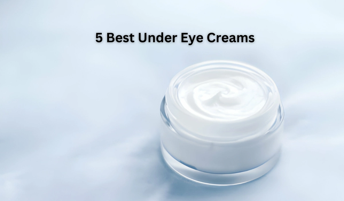 5 Best under eye creams