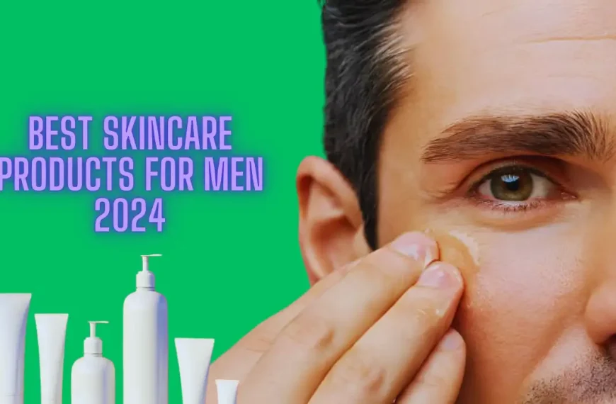 Best Skin Care Products For Men 2024