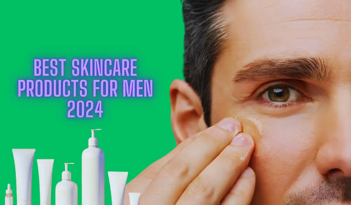 Best Skin Care Products For Men 2024